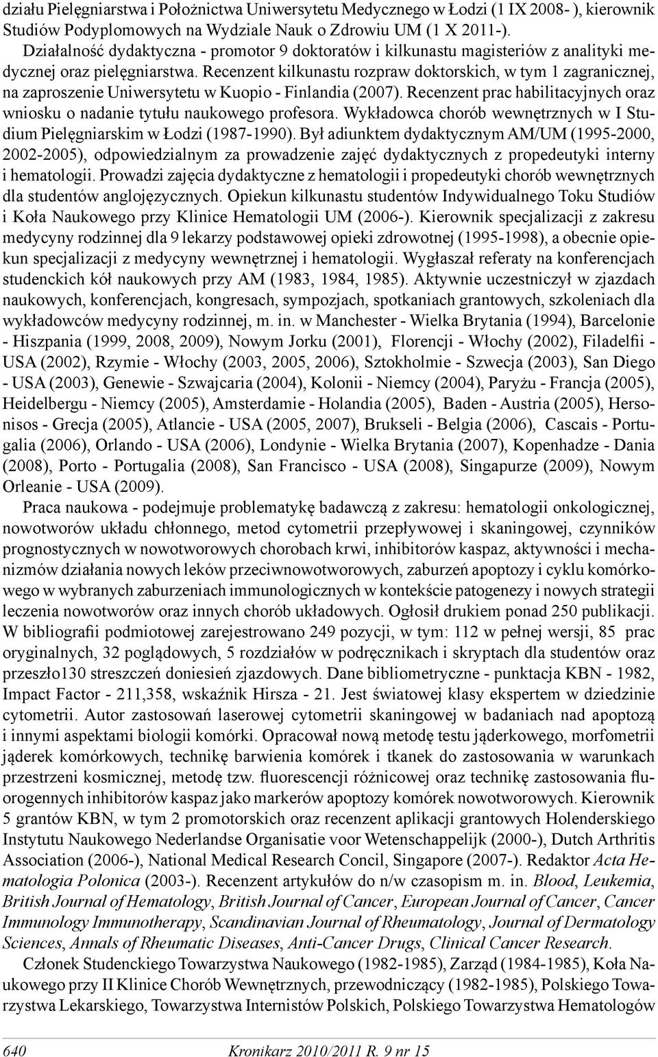 Recenzent kilkunastu rozpraw doktorskich, w tym 1 zagranicznej, na zaproszenie Uniwersytetu w Kuopio - Finlandia (2007).