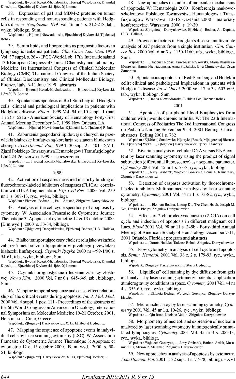 .., H[anna] Niewiadomska, E[uzebiusz] Krykowski, T[adeusz] 39. Serum lipids and lipoproteins as prognostic factors in lymphocytic leukemia patients. Clin. Chem. Lab. Med. 1999 Vol. 37 su