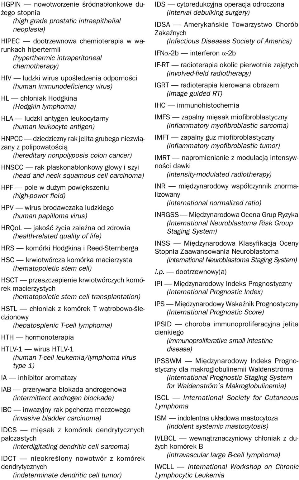 grubego niezwiązany z polipowatością (hereditary nonpolyposis colon cancer) HNSCC rak płaskonabłonkowy głowy i szyi (head and neck squamous cell carcinoma) HPF pole w dużym powiększeniu (high-power