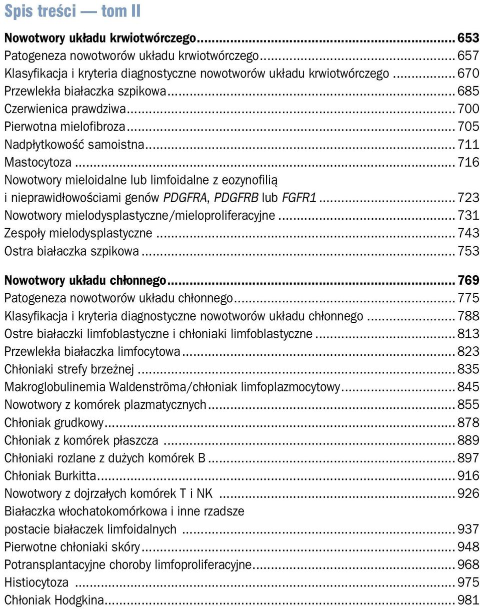 .. 716 Nowotwory mieloidalne lub limfoidalne z eozynofilią i nieprawidłowościami genów PDGFRA, PDGFRB lub FGFR1... 723 Nowotwory mielodysplastyczne/mieloproliferacyjne... 731 Zespoły mielodysplastyczne.