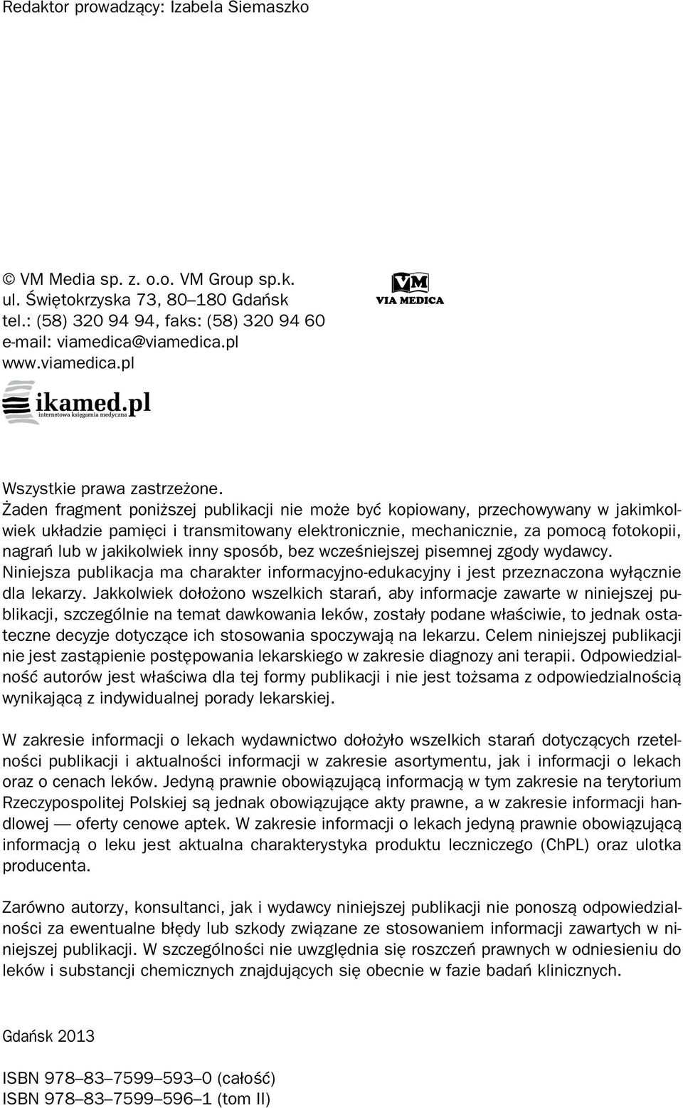 Żaden fragment poniższej publikacji nie może być kopiowany, przechowywany w jakimkolwiek układzie pamięci i transmitowany elektronicznie, mechanicznie, za pomocą fotokopii, nagrań lub w jakikolwiek