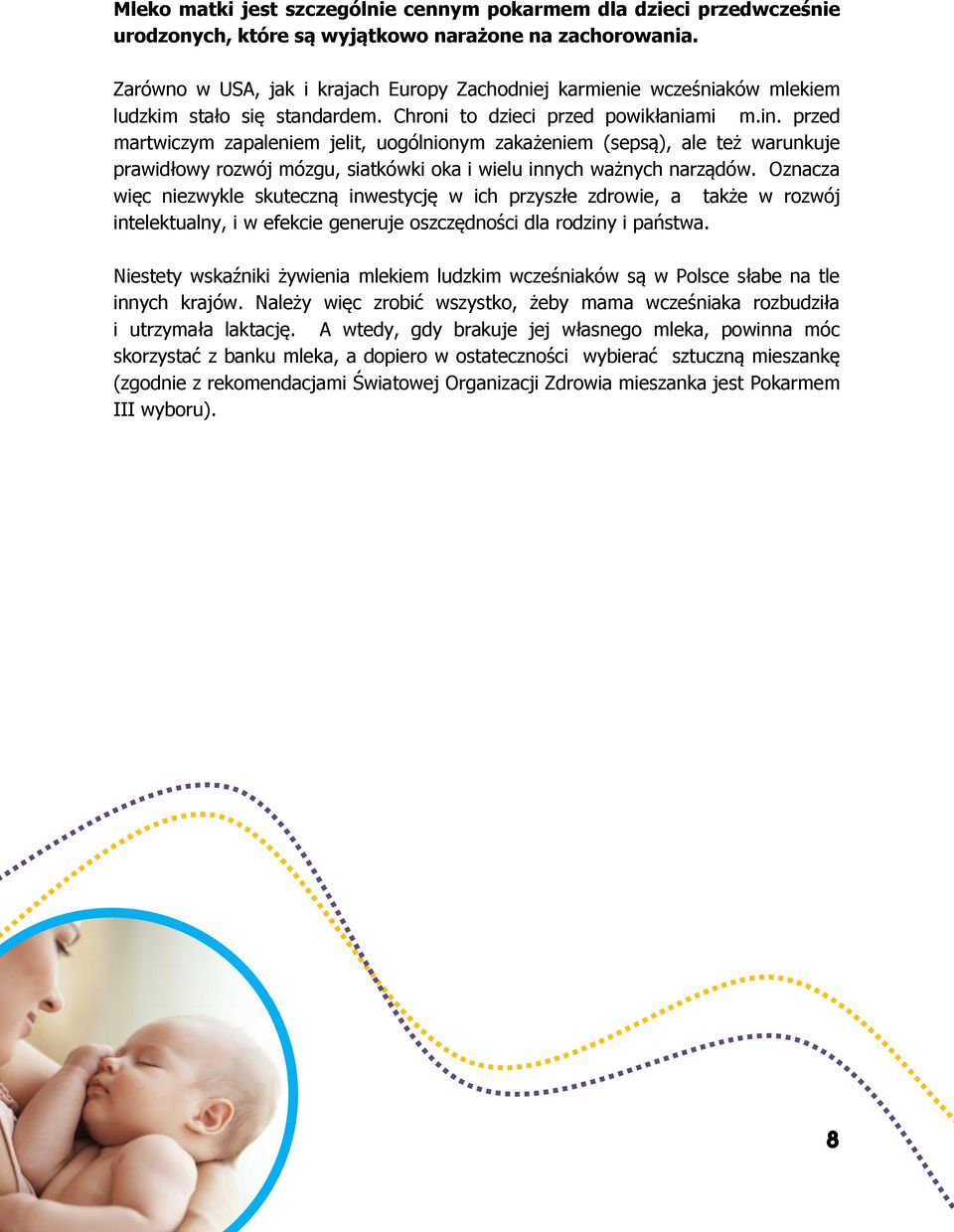 przed martwiczym zapaleniem jelit, uogólnionym zakażeniem (sepsą), ale też warunkuje prawidłowy rozwój mózgu, siatkówki oka i wielu innych ważnych narządów.