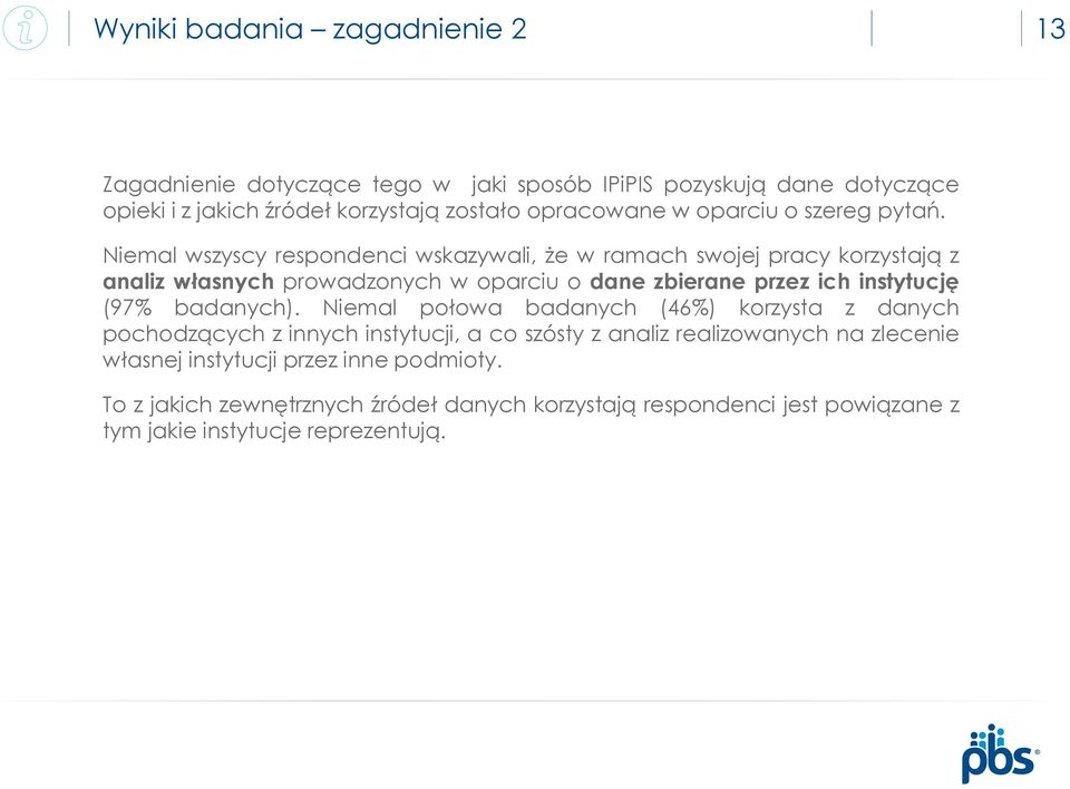 Niemal wszyscy respondenci wskazywali, że w ramach swojej pracy korzystają z analiz własnych prowadzonych w oparciu o dane zbierane przez ich instytucję (97%