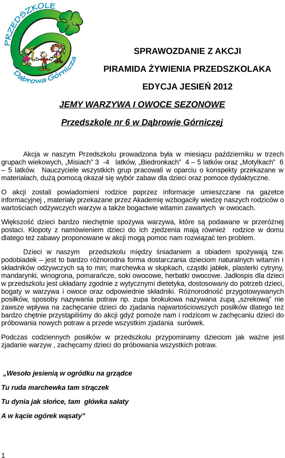 Nauczyciele wszystkich grup pracowali w oparciu o konspekty przekazane w materiałach, dużą pomocą okazał się wybór zabaw dla dzieci oraz pomoce dydaktyczne.