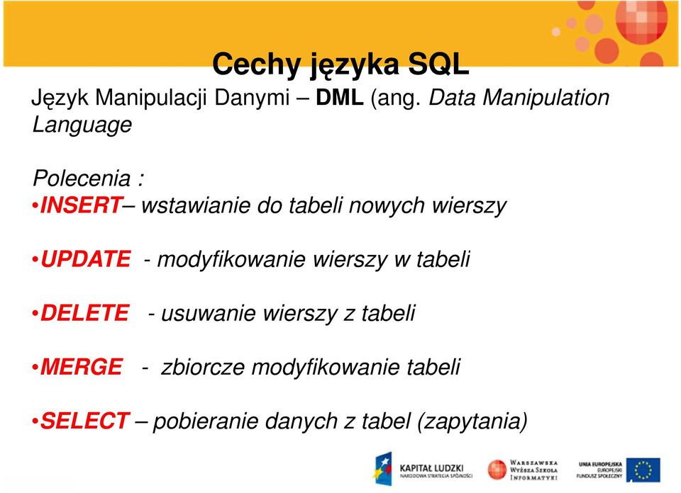 wierszy UPDATE - modyfikowanie wierszy w tabeli DELETE MERGE - usuwanie