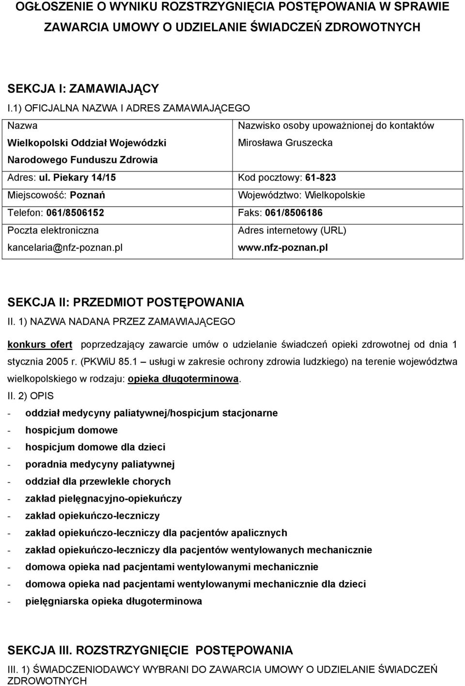 Piekary 14/15 Kod pocztowy: 61-823 Miejscowość: Poznań Telefon: 061/8506152 061/8506186 Poczta elektroniczna Adres internetowy (URL) kancelaria@nfz-poznan.pl www.nfz-poznan.pl SEKCJA II: PRZEDMIOT POSTĘPOWANIA II.