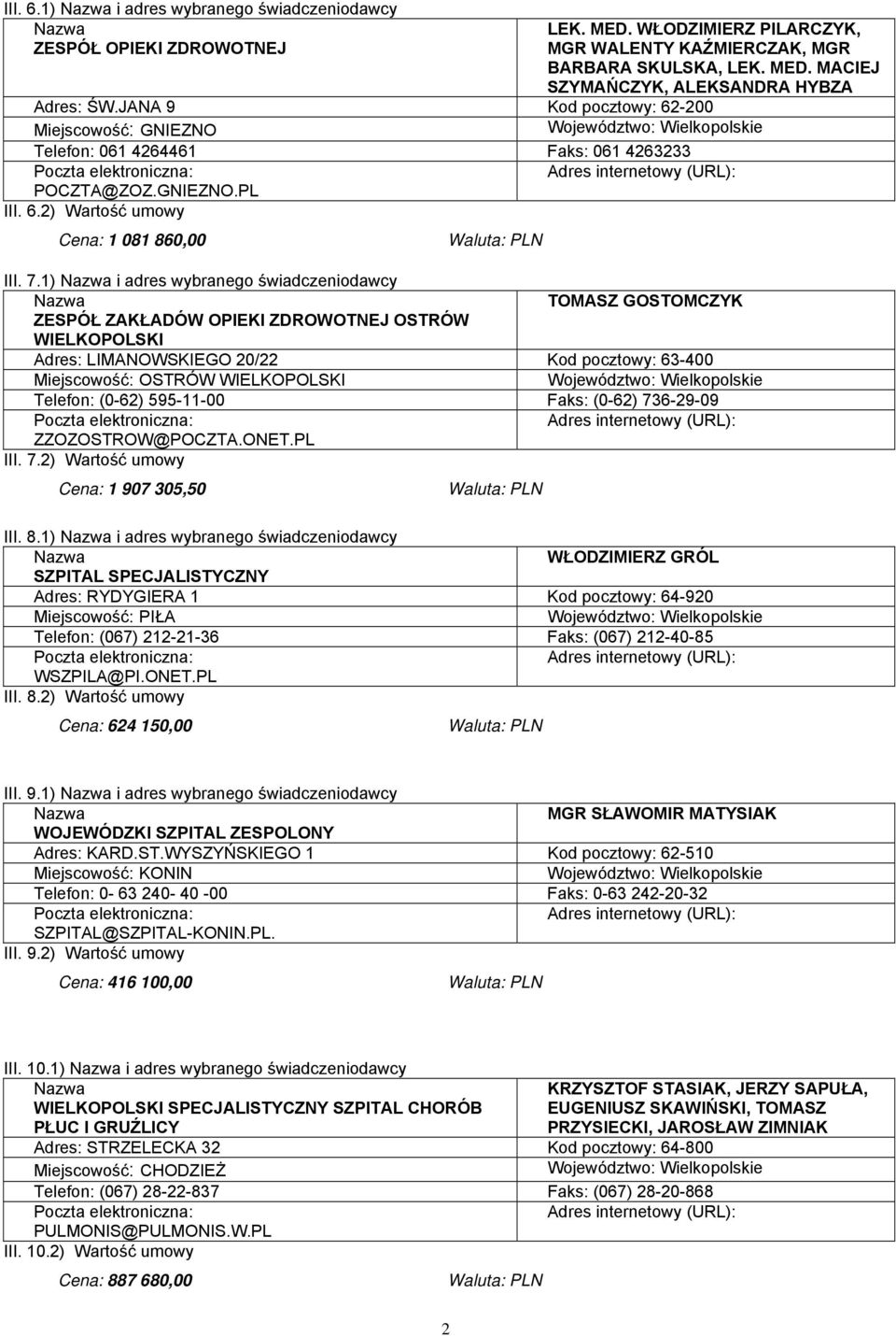 1) i adres wybranego świadczeniodawcy TOMASZ GOSTOMCZYK ZESPÓŁ ZAKŁADÓW OPIEKI ZDROWOTNEJ OSTRÓW WIELKOPOLSKI Adres: LIMANOWSKIEGO 20/22 Kod pocztowy: 63-400 Miejscowość: OSTRÓW WIELKOPOLSKI Telefon: