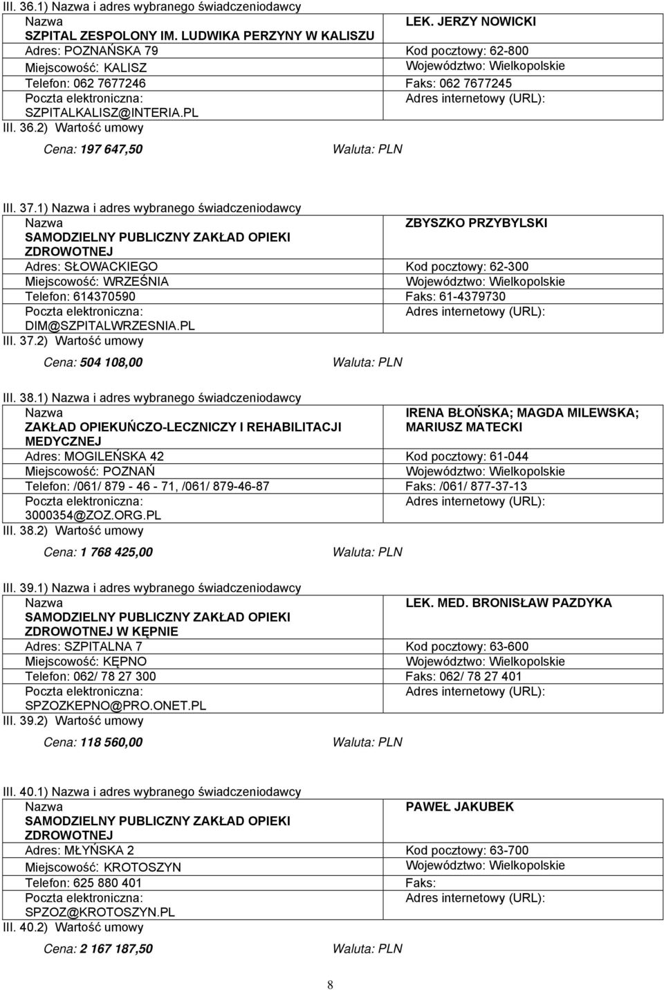 1) i adres wybranego świadczeniodawcy ZBYSZKO PRZYBYLSKI SAMODZIELNY PUBLICZNY ZAKŁAD OPIEKI ZDROWOTNEJ Adres: SŁOWACKIEGO Kod pocztowy: 62-300 Miejscowość: WRZEŚNIA Telefon: 614370590 61-4379730