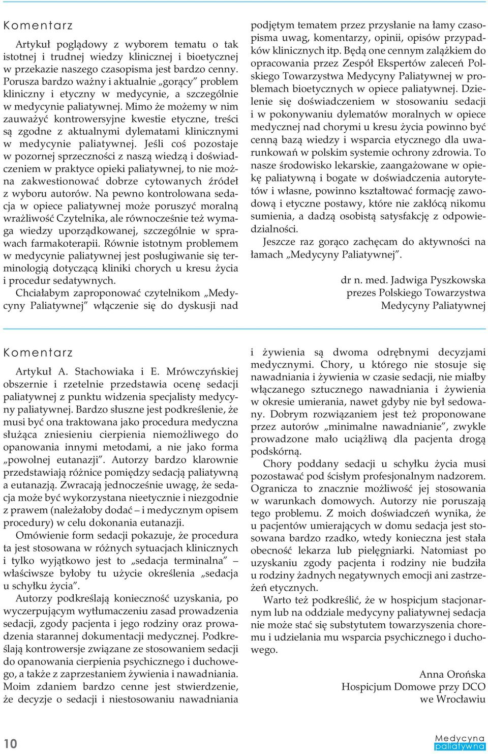 Mimo że możemy w nim zauważyć kontrowersyjne kwestie etyczne, treści są zgodne z aktualnymi dylematami klinicznymi w medycynie paliatywnej.