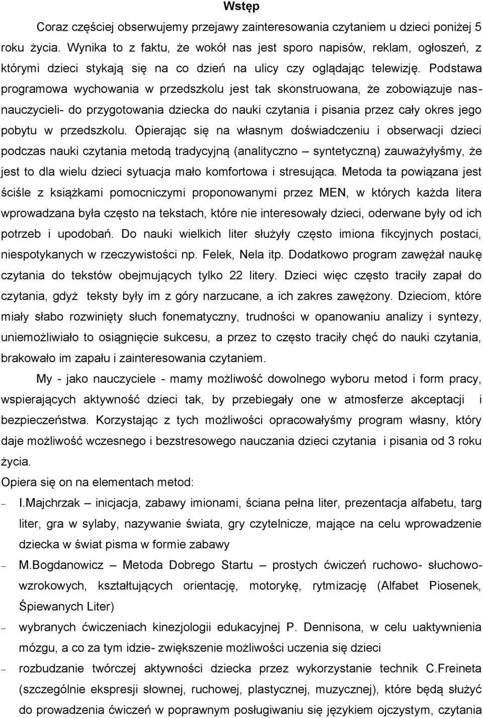 Podstawa programowa wychowania w przedszkolu jest tak skonstruowana, że zobowiązuje nasnauczycieli- do przygotowania dziecka do nauki czytania i pisania przez cały okres jego pobytu w przedszkolu.