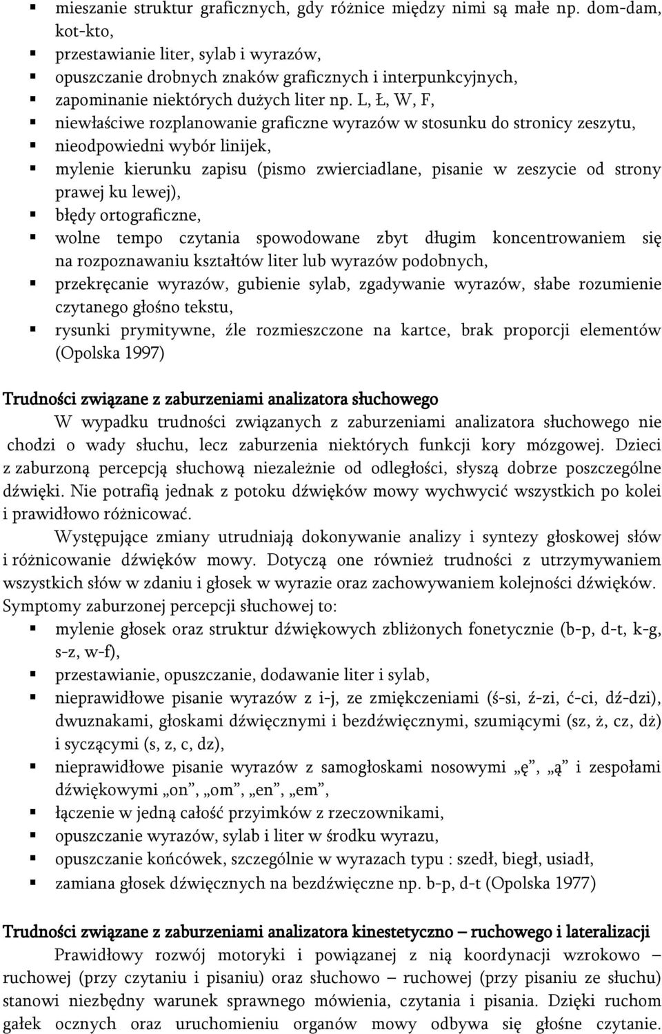 L, Ł, W, F, niewłaściwe rozplanowanie graficzne wyrazów w stosunku do stronicy zeszytu, nieodpowiedni wybór linijek, mylenie kierunku zapisu (pismo zwierciadlane, pisanie w zeszycie od strony prawej