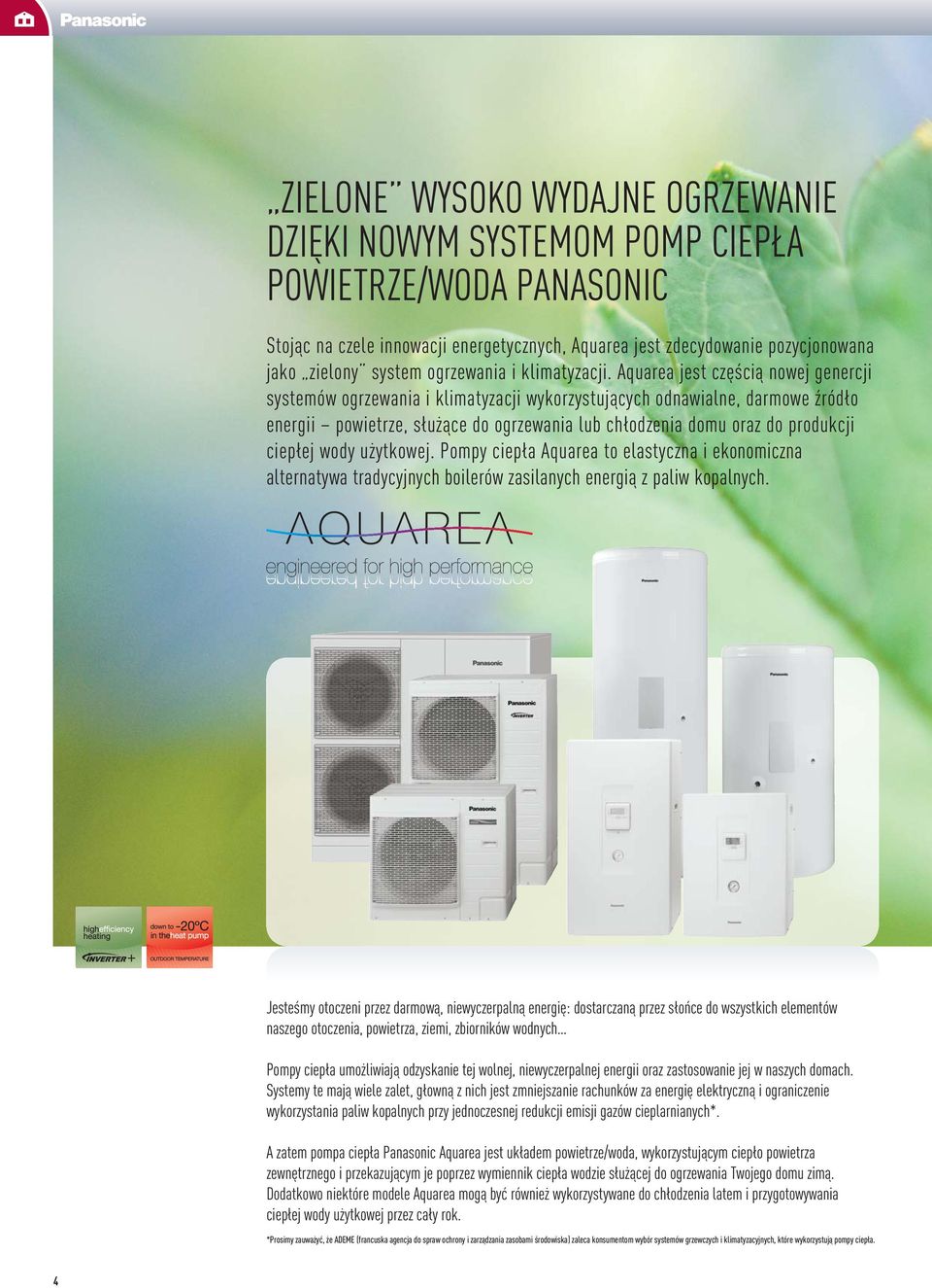 Aquarea jest częścią nowej genercji systemów ogrzewania i klimatyzacji wykorzystujących odnawialne, darmowe źródło energii powietrze, służące do ogrzewania lub chłodzenia domu oraz do produkcji