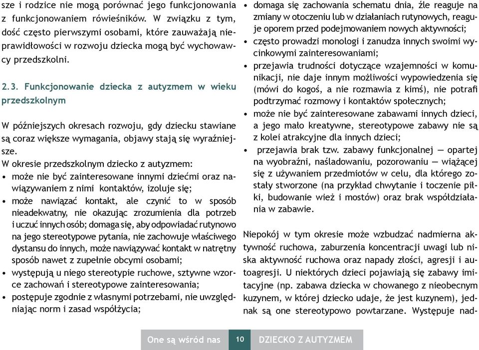 Funkcjonowanie dziecka z autyzmem w wieku przedszkolnym W późniejszych okresach rozwoju, gdy dziecku stawiane są coraz większe wymagania, objawy stają się wyraźniejsze.