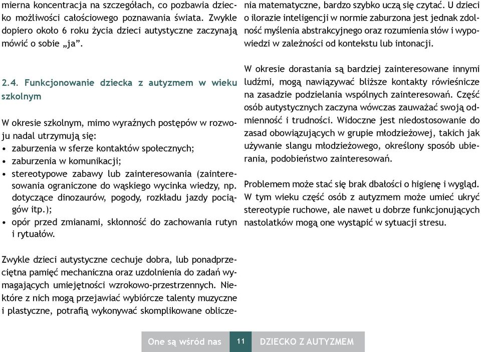 Niektóre z nich mogą przejawiać wybiórcze talenty muzyczne i plastyczne, potrafią wykonywać skomplikowane obliczenia matematyczne, bardzo szybko uczą się czytać.