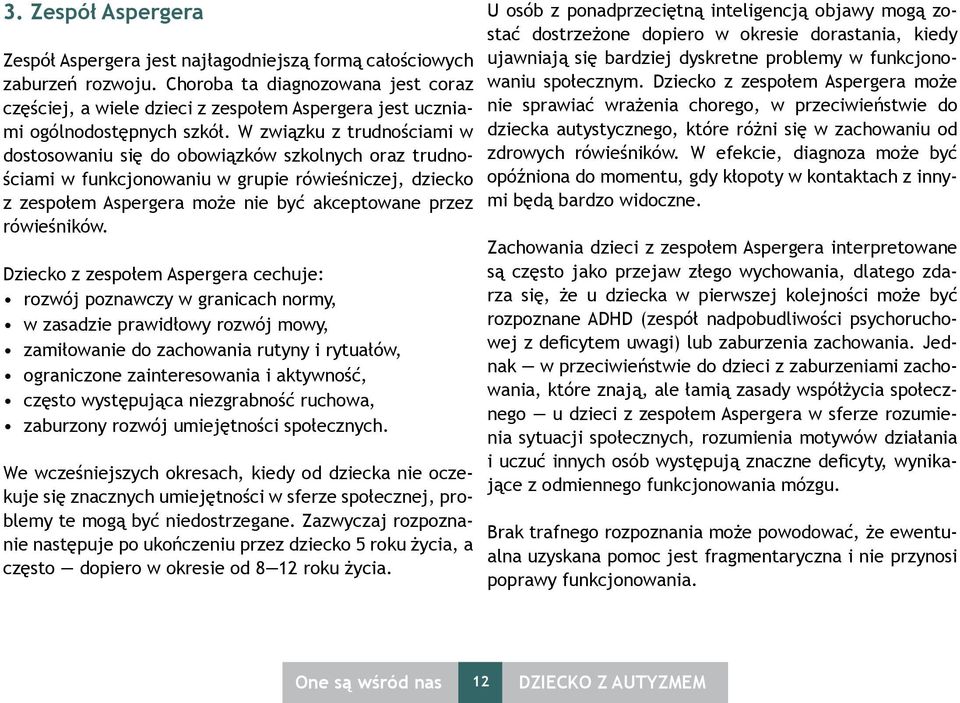 W związku z trudnościami w dostosowaniu się do obowiązków szkolnych oraz trudnościami w funkcjonowaniu w grupie rówieśniczej, dziecko z zespołem Aspergera może nie być akceptowane przez rówieśników.