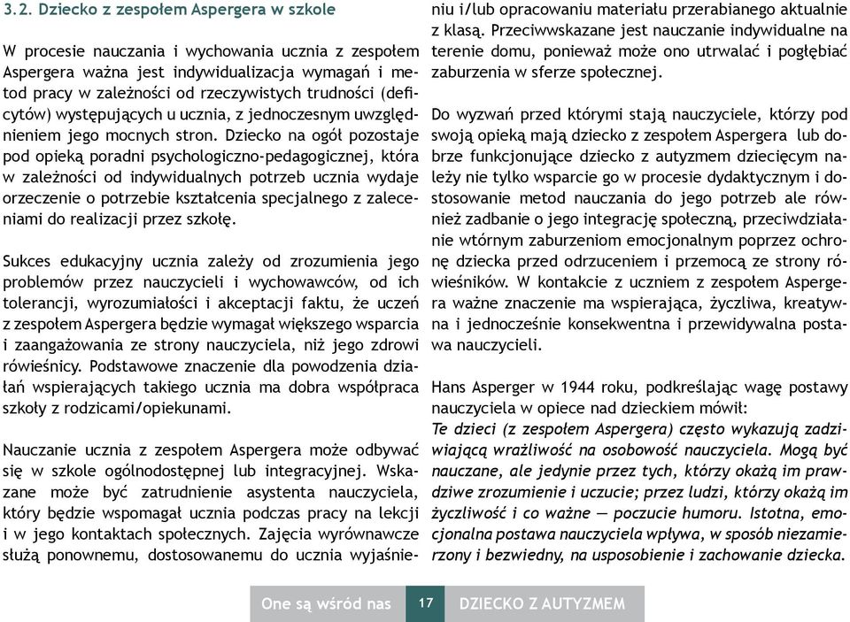 Dziecko na ogół pozostaje pod opieką poradni psychologiczno-pedagogicznej, która w zależności od indywidualnych potrzeb ucznia wydaje orzeczenie o potrzebie kształcenia specjalnego z zaleceniami do