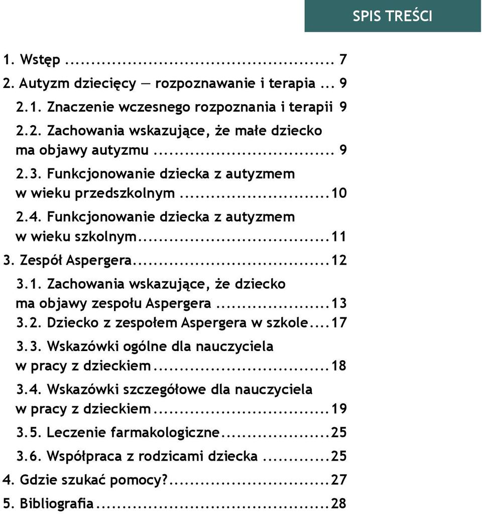 ..13 3.2. Dziecko z zespołem Aspergera w szkole...17 3.3. Wskazówki ogólne dla nauczyciela w pracy z dzieckiem...18 3.4. Wskazówki szczegółowe dla nauczyciela w pracy z dzieckiem.