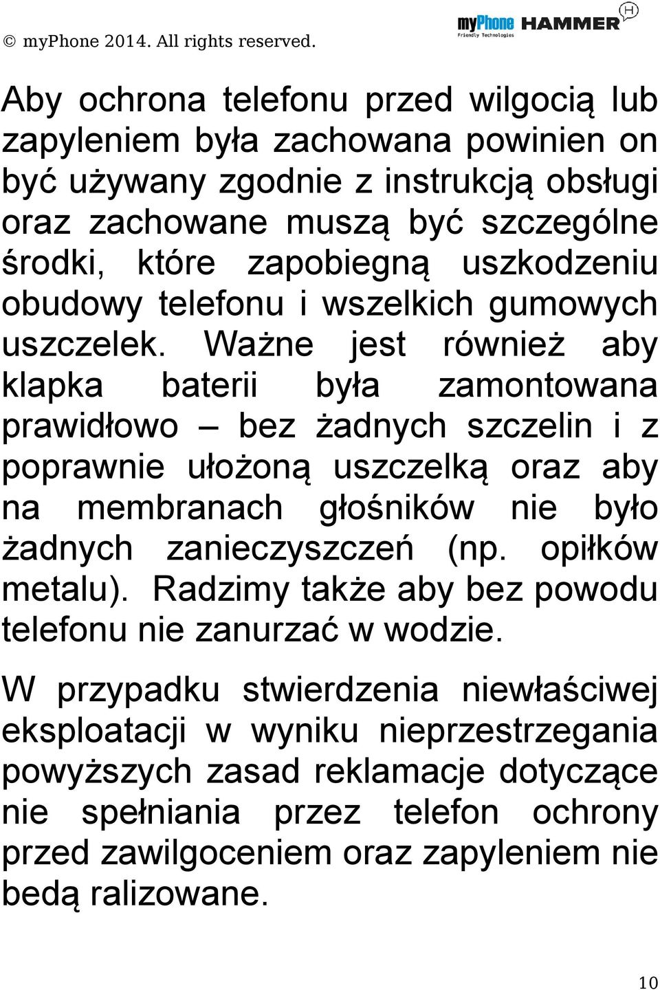 Ważne jest również aby klapka baterii była zamontowana prawidłowo bez żadnych szczelin i z poprawnie ułożoną uszczelką oraz aby na membranach głośników nie było żadnych