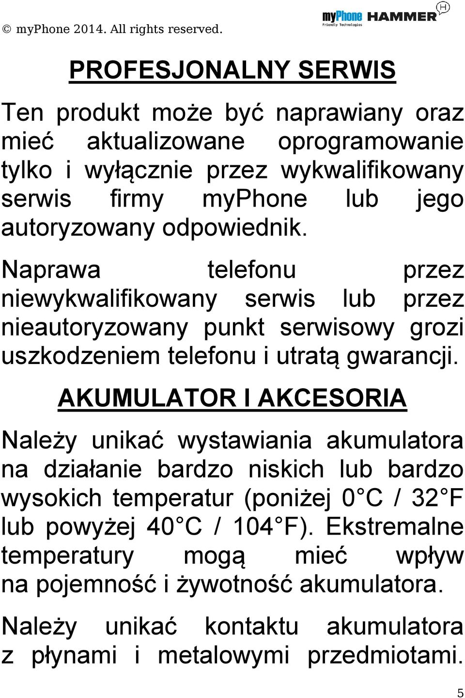 Naprawa telefonu przez niewykwalifikowany serwis lub przez nieautoryzowany punkt serwisowy grozi uszkodzeniem telefonu i utratą gwarancji.