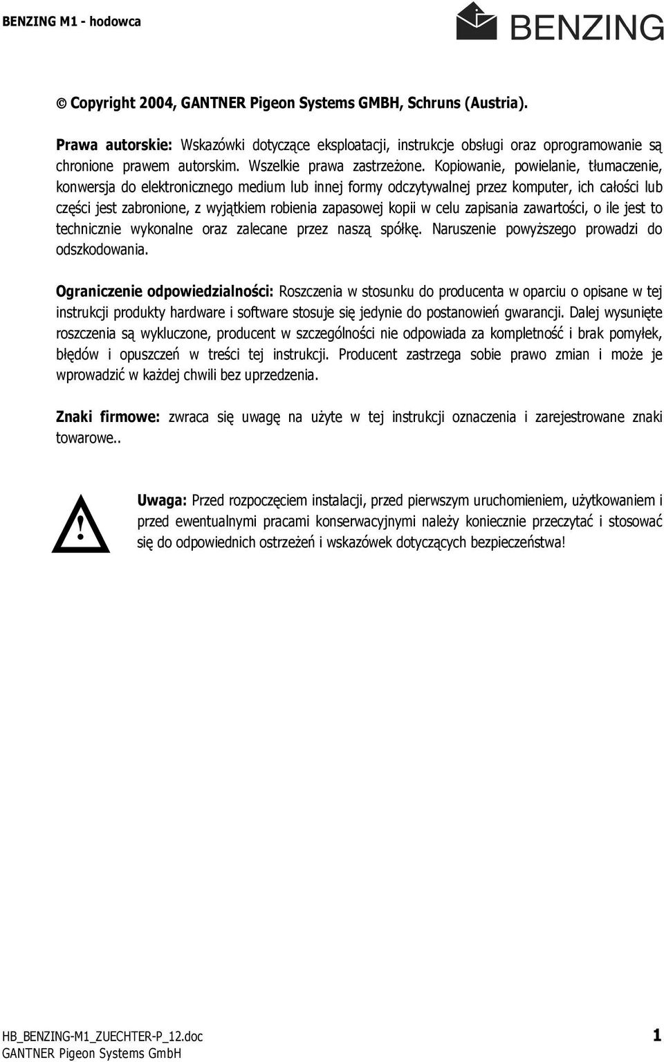 Kopiowanie, powielanie, tłumaczenie, konwersja do elektronicznego medium lub innej formy odczytywalnej przez komputer, ich całości lub części jest zabronione, z wyjątkiem robienia zapasowej kopii w