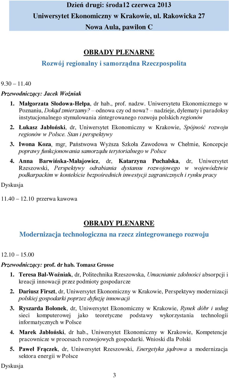nadzieje, dylematy i paradoksy instytucjonalnego stymulowania zintegrowanego rozwoju polskich regionów 2. Łukasz Jabłoński, dr, Uniwersytet Ekonomiczny w Krakowie, Spójność rozwoju regionów w Polsce.