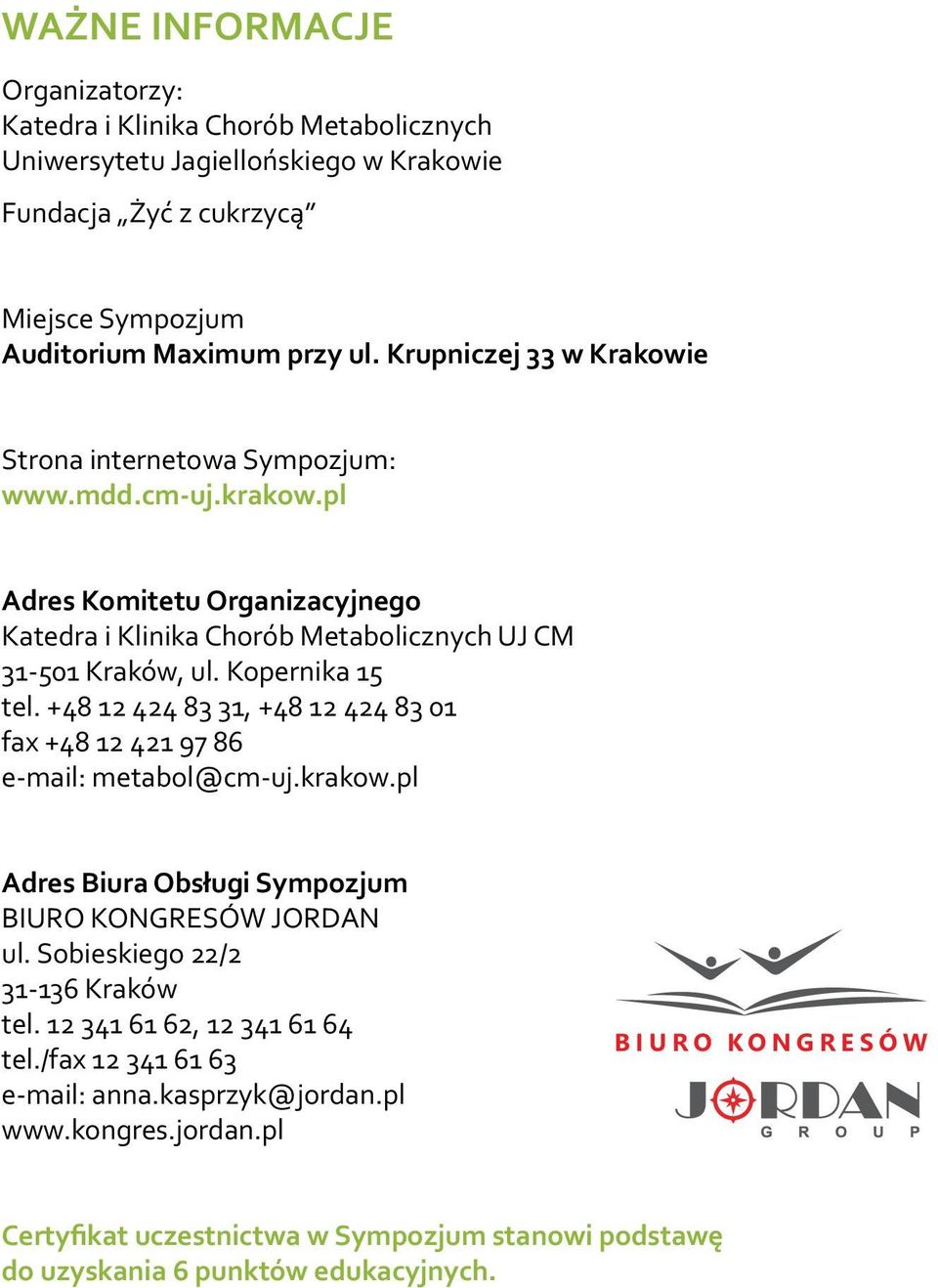 Kopernika 15 tel. +48 12 424 83 31, +48 12 424 83 01 fax +48 12 421 97 86 e-mail: metabol@cm-uj.krakow.pl Adres Biura Obsługi Sympozjum BIURO KONGRESÓW JORDAN ul.