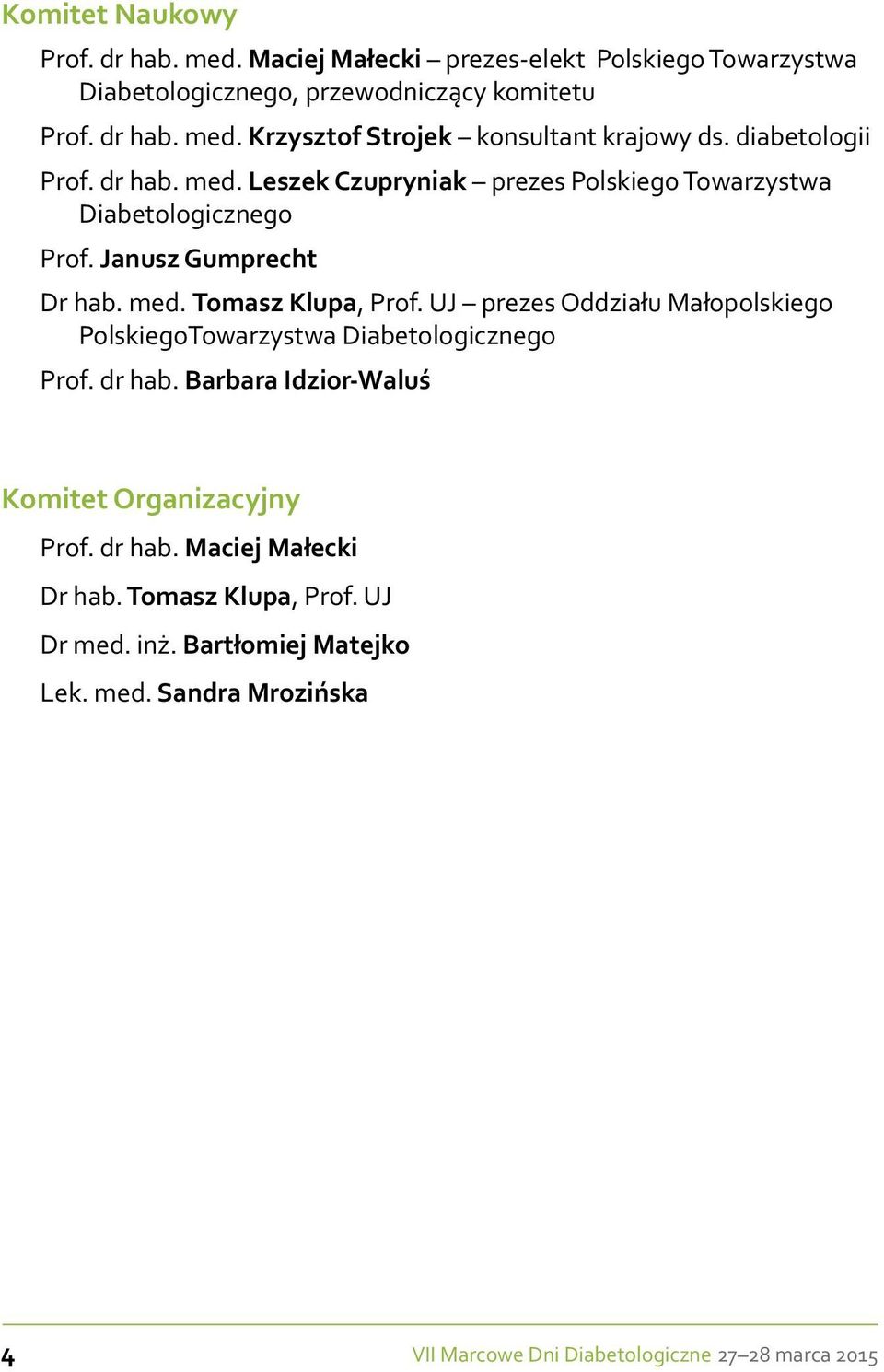 UJ prezes Oddziału Małopolskiego PolskiegoTowarzystwa Diabetologicznego Prof. dr hab. Barbara Idzior-Waluś Komitet Organizacyjny Prof. dr hab. Maciej Małecki Dr hab.