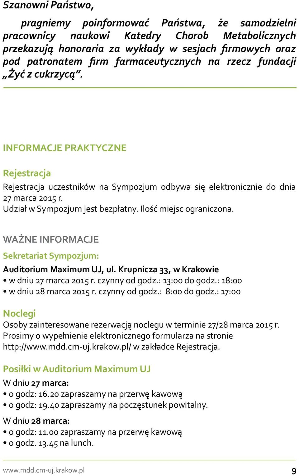 Udział w Sympozjum jest bezpłatny. Ilość miejsc ograniczona. WAŻNE INFORMACJE Sekretariat Sympozjum: Auditorium Maximum UJ, ul. Krupnicza 33, w Krakowie w dniu 27 marca 2015 r. czynny od godz.