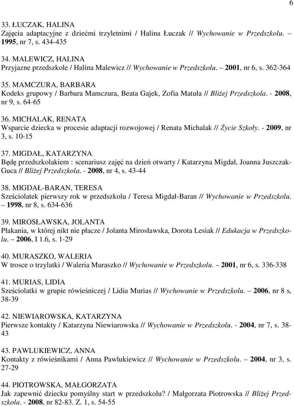 MAMCZURA, BARBARA Kodeks grupowy / Barbara Mamczura, Beata Gajek, Zofia Matuła // Bliżej Przedszkola. - 2008, nr 9, s. 64-65 36.