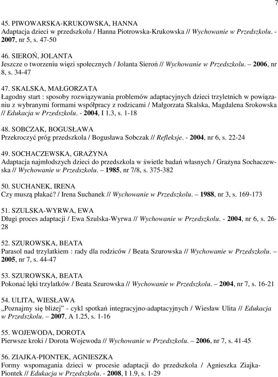 SKALSKA, MAŁGORZATA Łagodny start : sposoby rozwiązywania problemów adaptacyjnych dzieci trzyletnich w powiązaniu z wybranymi formami współpracy z rodzicami / Małgorzata Skalska, Magdalena Srokowska