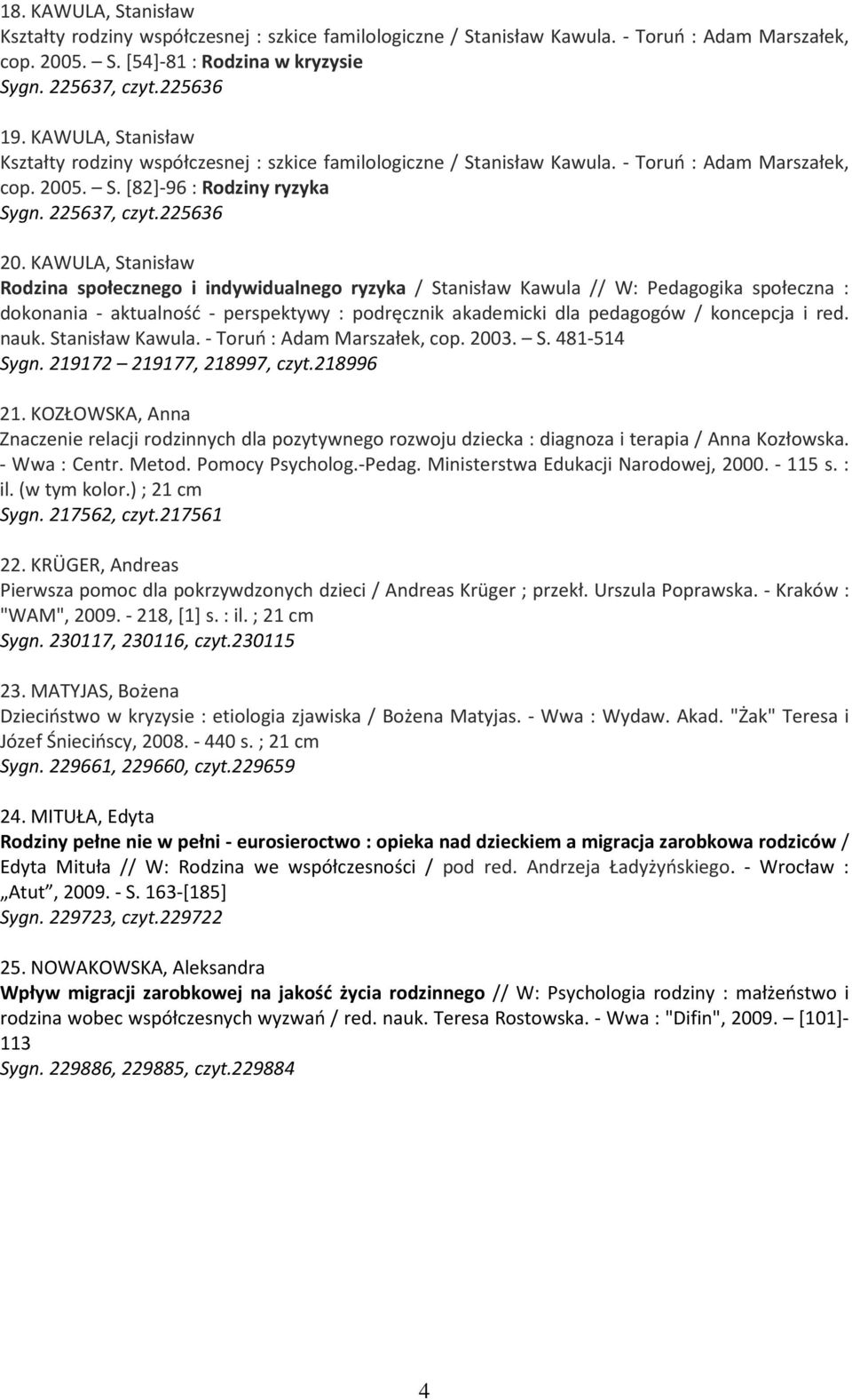KAWULA, Stanisław Rodzina społecznego i indywidualnego ryzyka / Stanisław Kawula // W: Pedagogika społeczna : dokonania - aktualność - perspektywy : podręcznik akademicki dla pedagogów / koncepcja i
