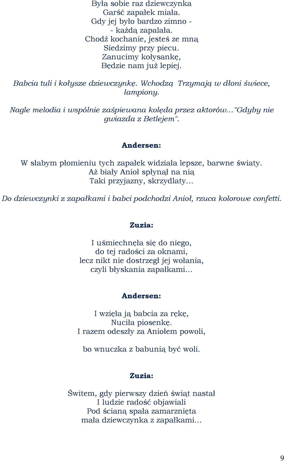 W słabym płomieniu tych zapałek widziała lepsze, barwne światy. Aż biały Anioł spłynął na nią Taki przyjazny, skrzydlaty Do dziewczynki z zapałkami i babci podchodzi Anioł, rzuca kolorowe confetti.