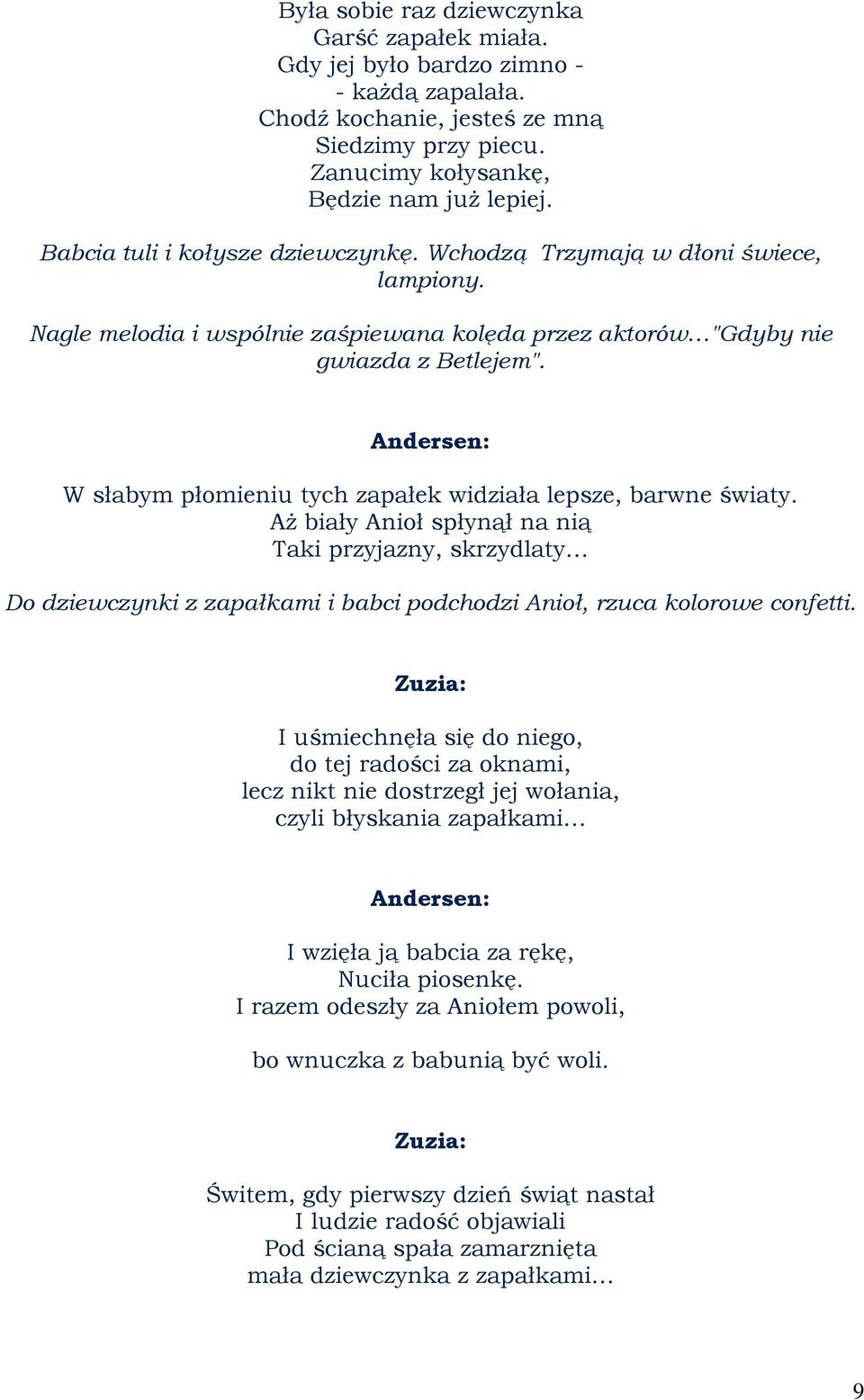 W słabym płomieniu tych zapałek widziała lepsze, barwne światy. Aż biały Anioł spłynął na nią Taki przyjazny, skrzydlaty Do dziewczynki z zapałkami i babci podchodzi Anioł, rzuca kolorowe confetti.