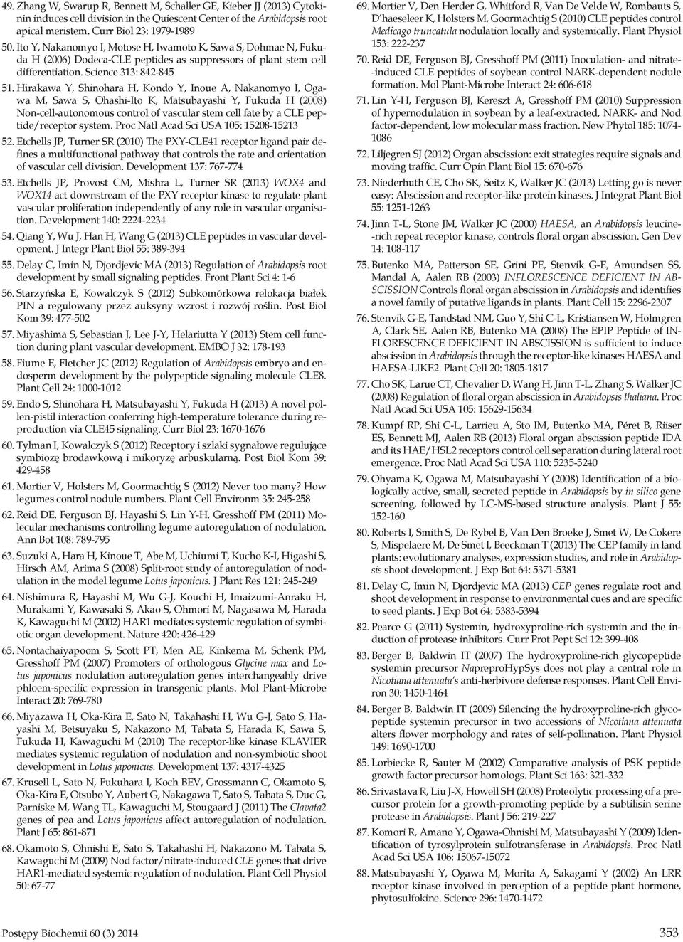 Hirakawa Y, Shinohara H, Kondo Y, Inoue A, Nakanomyo I, Ogawa M, Sawa S, Ohashi-Ito K, Matsubayashi Y, Fukuda H (2008) Non-cell-autonomous control of vascular stem cell fate by a CLE peptide/receptor