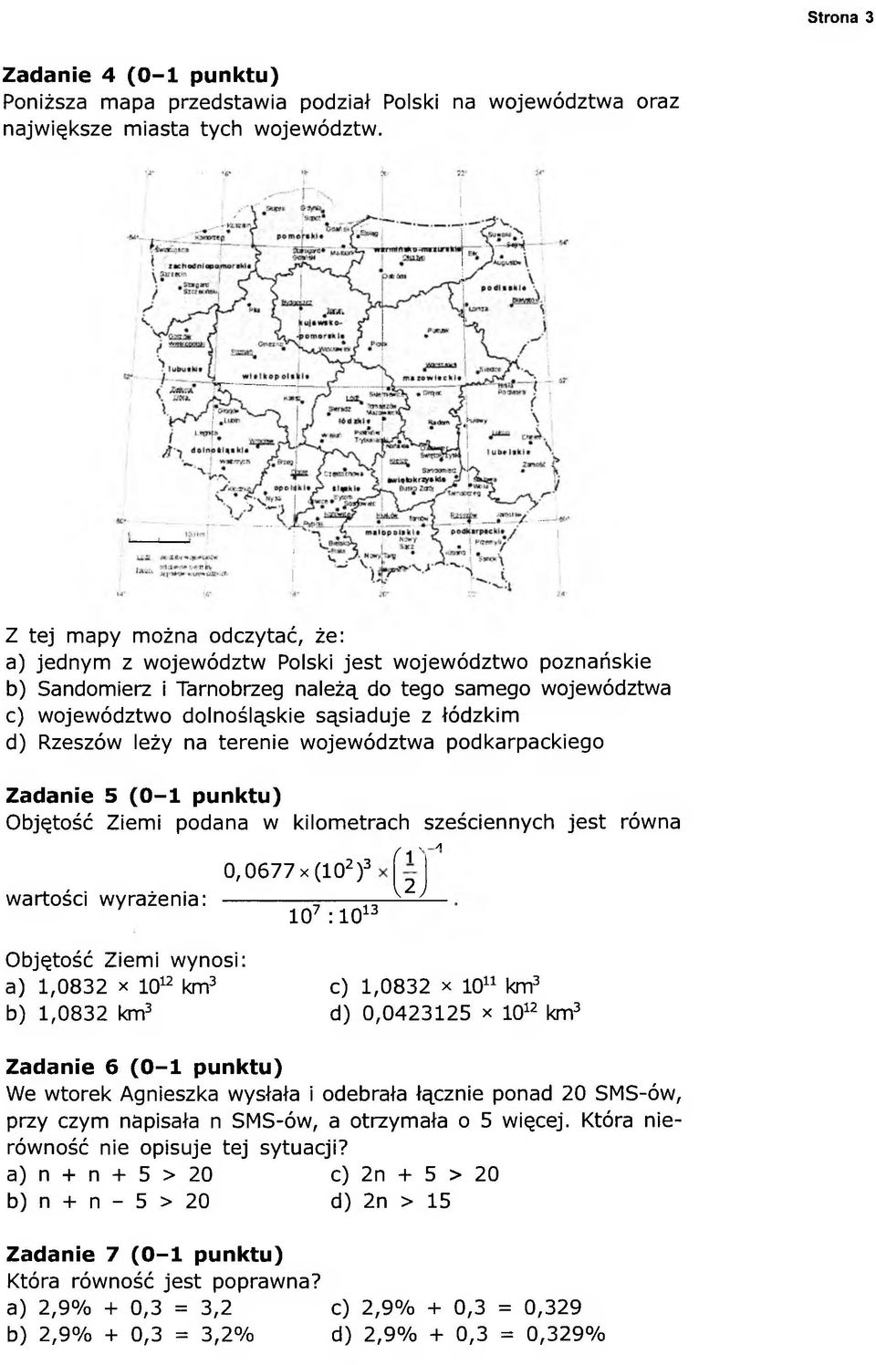 leży na terenie województwa podkarpackiego Zadanie 5 (0-1 punktu) Objętość Ziemi podana w kilometrach sześciennych jest równa wartości wyrażenia: Objętość Ziemi wynosi; 0,06 77 x (102)3 107 :1013 f i