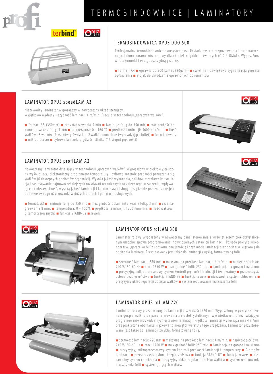 format: A4 oprawia do 500 kartek (80g/m 2 ) świetlna i dźwiękowa sygnalizacja procesu oprawiania stojak do chłodzenia oprawionych dokumentów LAMINATOR OPUS speedlam A3 Niezawodny laminator wyposażony