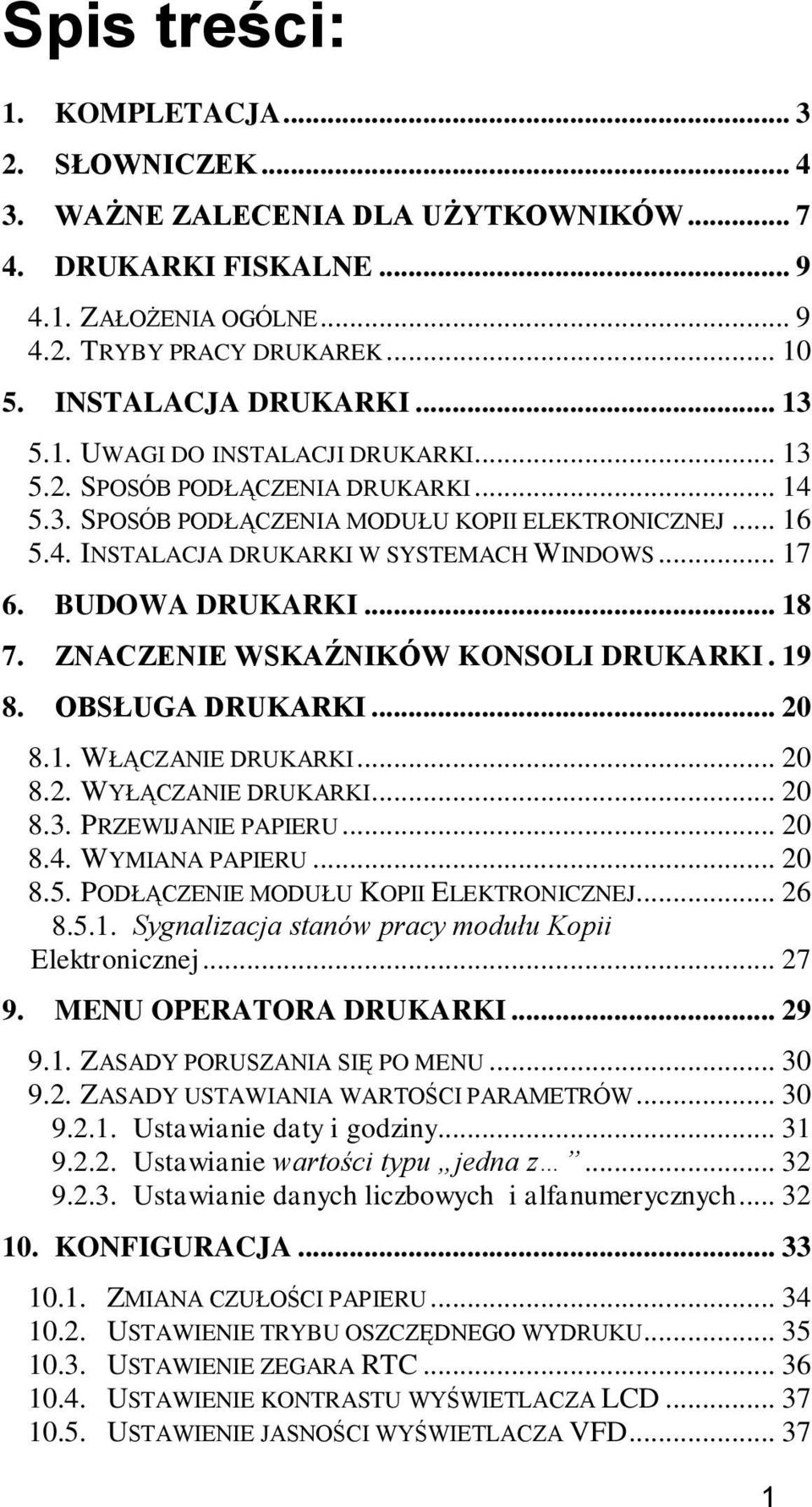 .. 17 6. BUDOWA DRUKARKI... 18 7. ZNACZENIE WSKAŹNIKÓW KONSOLI DRUKARKI. 19 8. OBSŁUGA DRUKARKI... 20 8.1. WŁĄCZANIE DRUKARKI... 20 8.2. WYŁĄCZANIE DRUKARKI... 20 8.3. PRZEWIJANIE PAPIERU... 20 8.4.