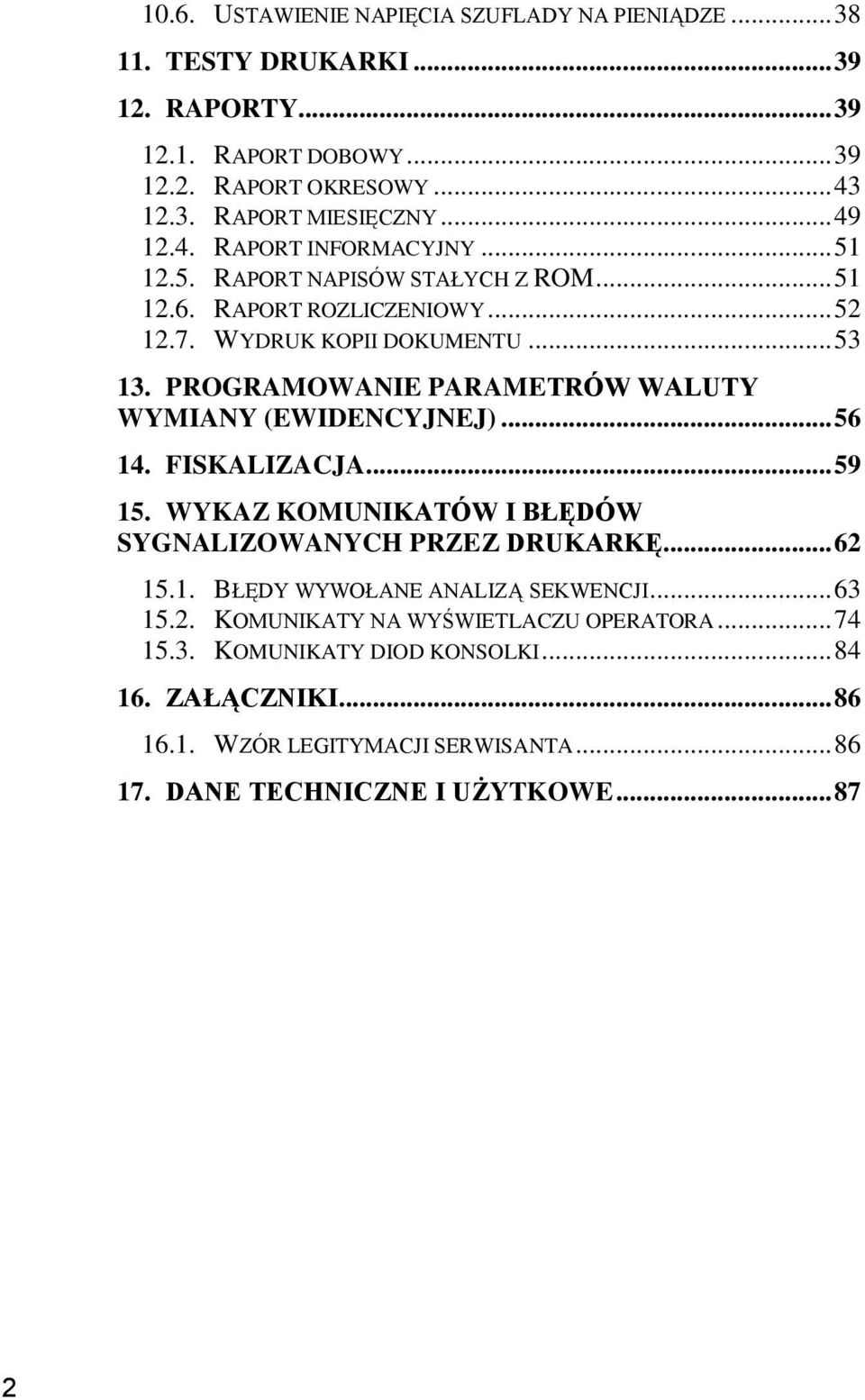 PROGRAMOWANIE PARAMETRÓW WALUTY WYMIANY (EWIDENCYJNEJ)... 56 14. FISKALIZACJA... 59 15. WYKAZ KOMUNIKATÓW I BŁĘDÓW SYGNALIZOWANYCH PRZEZ DRUKARKĘ... 62 15.1. BŁĘDY WYWOŁANE ANALIZĄ SEKWENCJI.