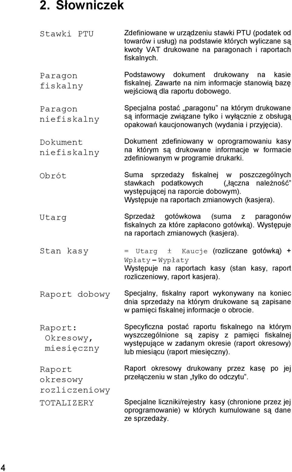 Specjalna postać paragonu na którym drukowane są informacje związane tylko i wyłącznie z obsługą opakowań kaucjonowanych (wydania i przyjęcia).