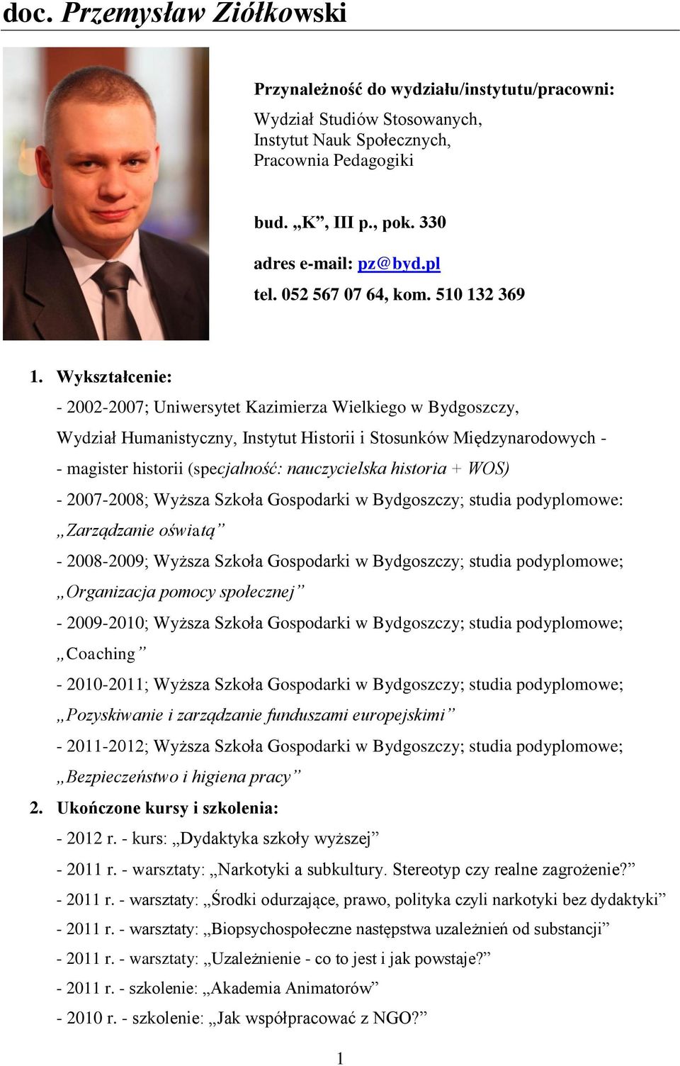 Wykształcenie: - 2002-2007; Uniwersytet Kazimierza Wielkiego w Bydgoszczy, Wydział Humanistyczny, Instytut Historii i Stosunków Międzynarodowych - - magister historii (specjalność: nauczycielska