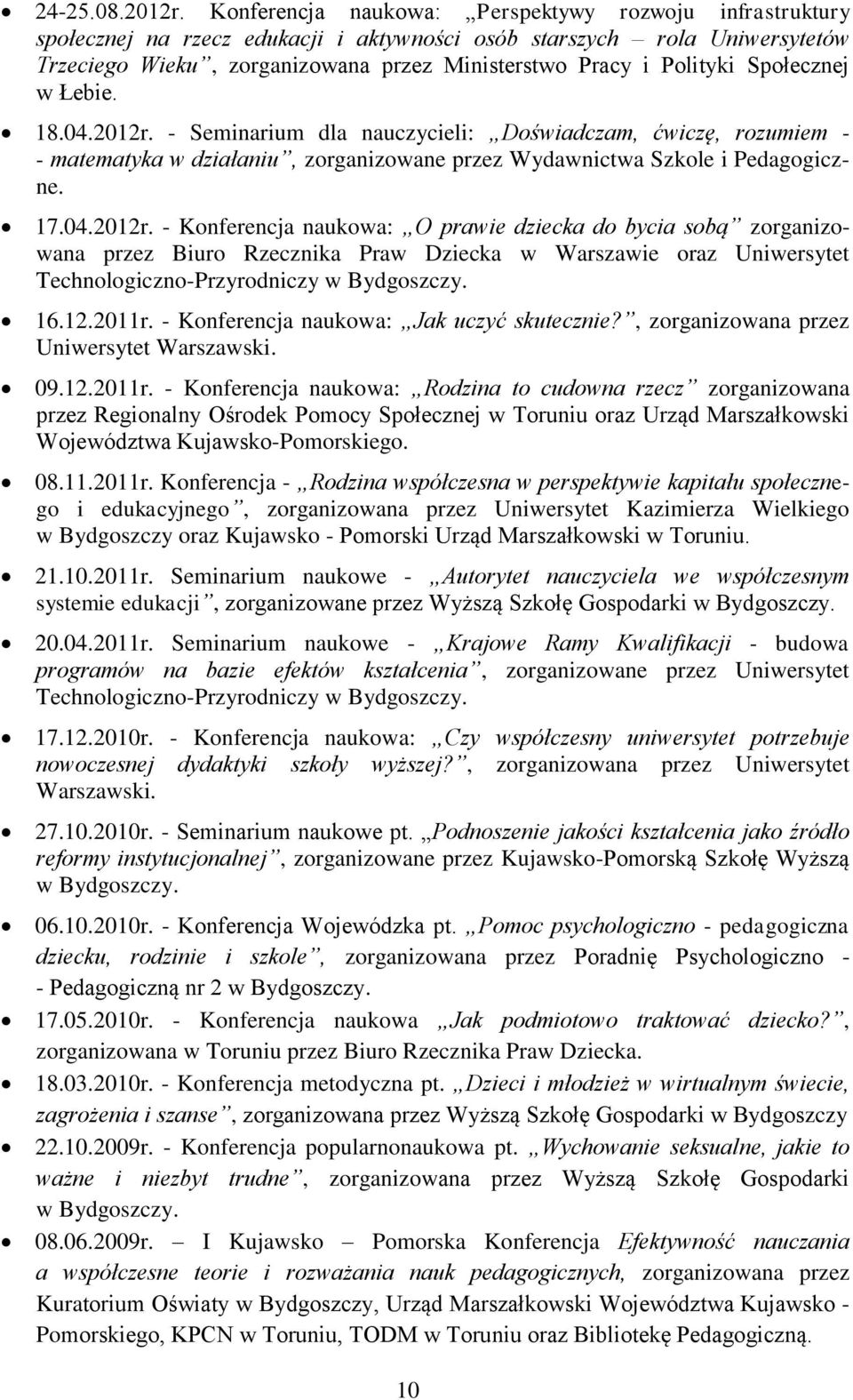 Społecznej w Łebie. 18.04.2012r. - Seminarium dla nauczycieli: Doświadczam, ćwiczę, rozumiem - - matematyka w działaniu, zorganizowane przez Wydawnictwa Szkole i Pedagogiczne. 17.04.2012r. - Konferencja naukowa: O prawie dziecka do bycia sobą zorganizowana przez Biuro Rzecznika Praw Dziecka w Warszawie oraz Uniwersytet Technologiczno-Przyrodniczy 16.