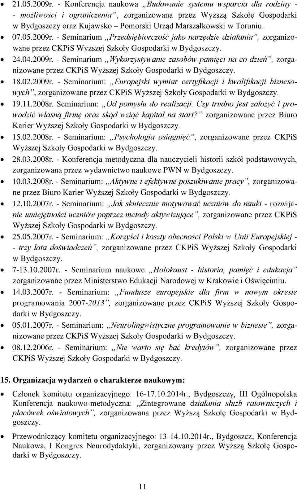 Toruniu. 07.05.2009r. - Seminarium Przedsiębiorczość jako narzędzie działania, zorganizowane przez CKPiS Wyższej Szkoły Gospodarki 24.04.2009r. - Seminarium Wykorzystywanie zasobów pamięci na co dzień, zorganizowane przez CKPiS Wyższej Szkoły Gospodarki 18.