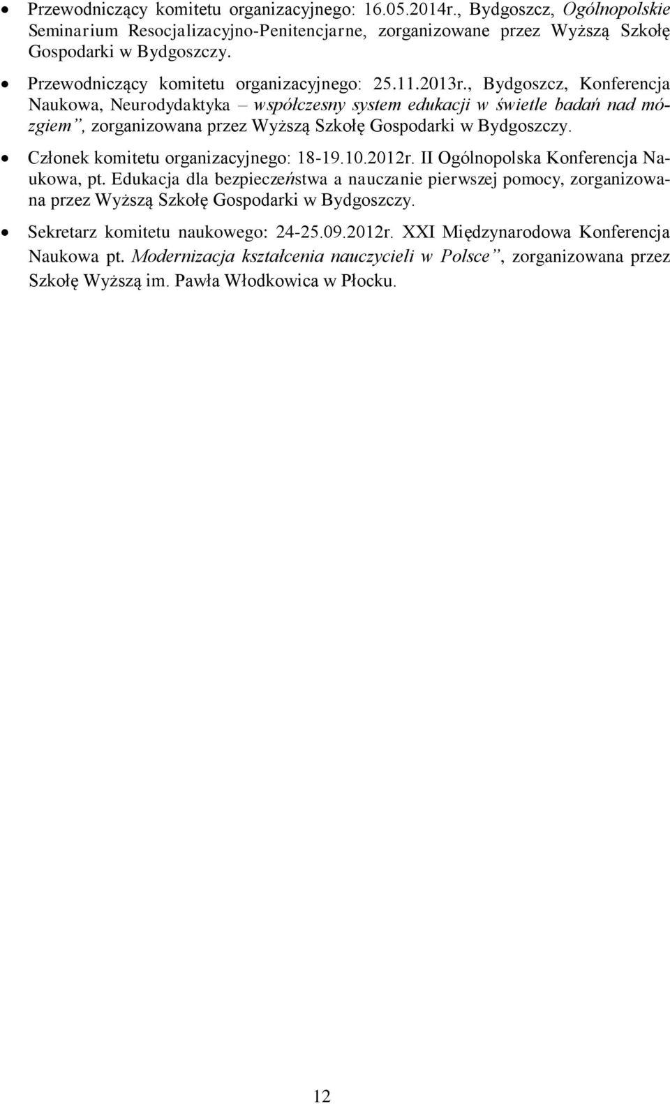 , Bydgoszcz, Konferencja Naukowa, Neurodydaktyka współczesny system edukacji w świetle badań nad mózgiem, zorganizowana przez Wyższą Szkołę Gospodarki Członek komitetu organizacyjnego: 18-19.