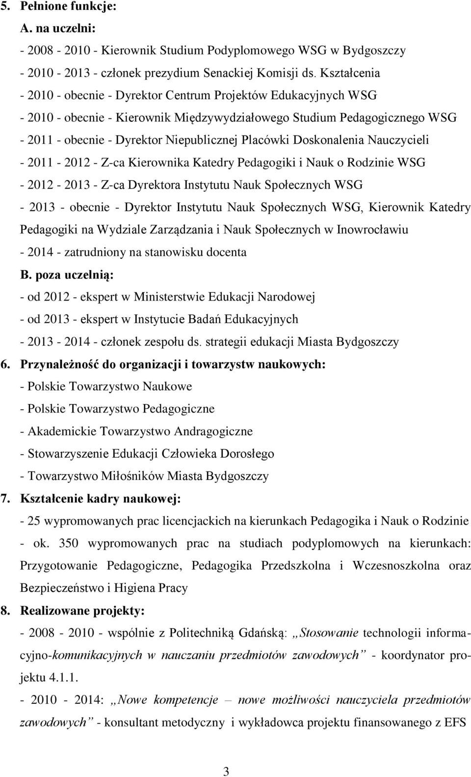 Placówki Doskonalenia Nauczycieli - 2011-2012 - Z-ca Kierownika Katedry Pedagogiki i Nauk o Rodzinie WSG - 2012-2013 - Z-ca Dyrektora Instytutu Nauk Społecznych WSG - 2013 - obecnie - Dyrektor