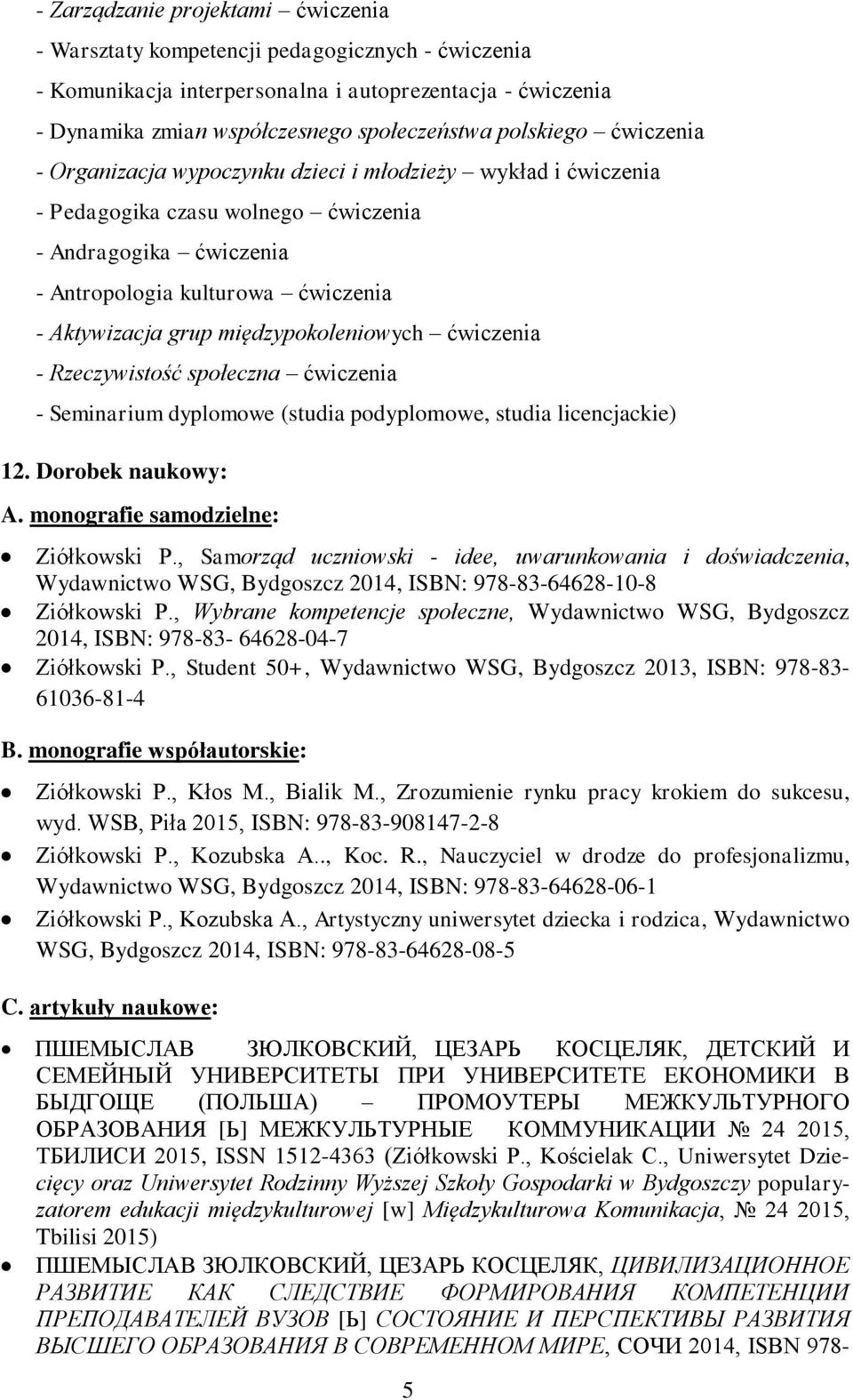 międzypokoleniowych ćwiczenia - Rzeczywistość społeczna ćwiczenia - Seminarium dyplomowe (studia podyplomowe, studia licencjackie) 12. Dorobek naukowy: A. monografie samodzielne: Ziółkowski P.