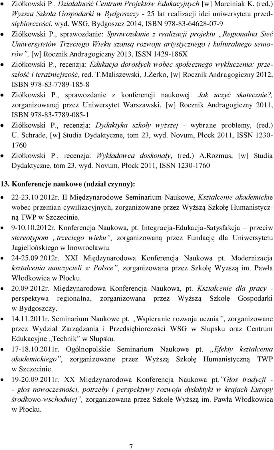 , sprawozdanie: Sprawozdanie z realizacji projektu Regionalna Sieć Uniwersytetów Trzeciego Wieku szansą rozwoju artystycznego i kulturalnego seniorów, [w] Rocznik Andragogiczny 2013, ISSN 1429-186X
