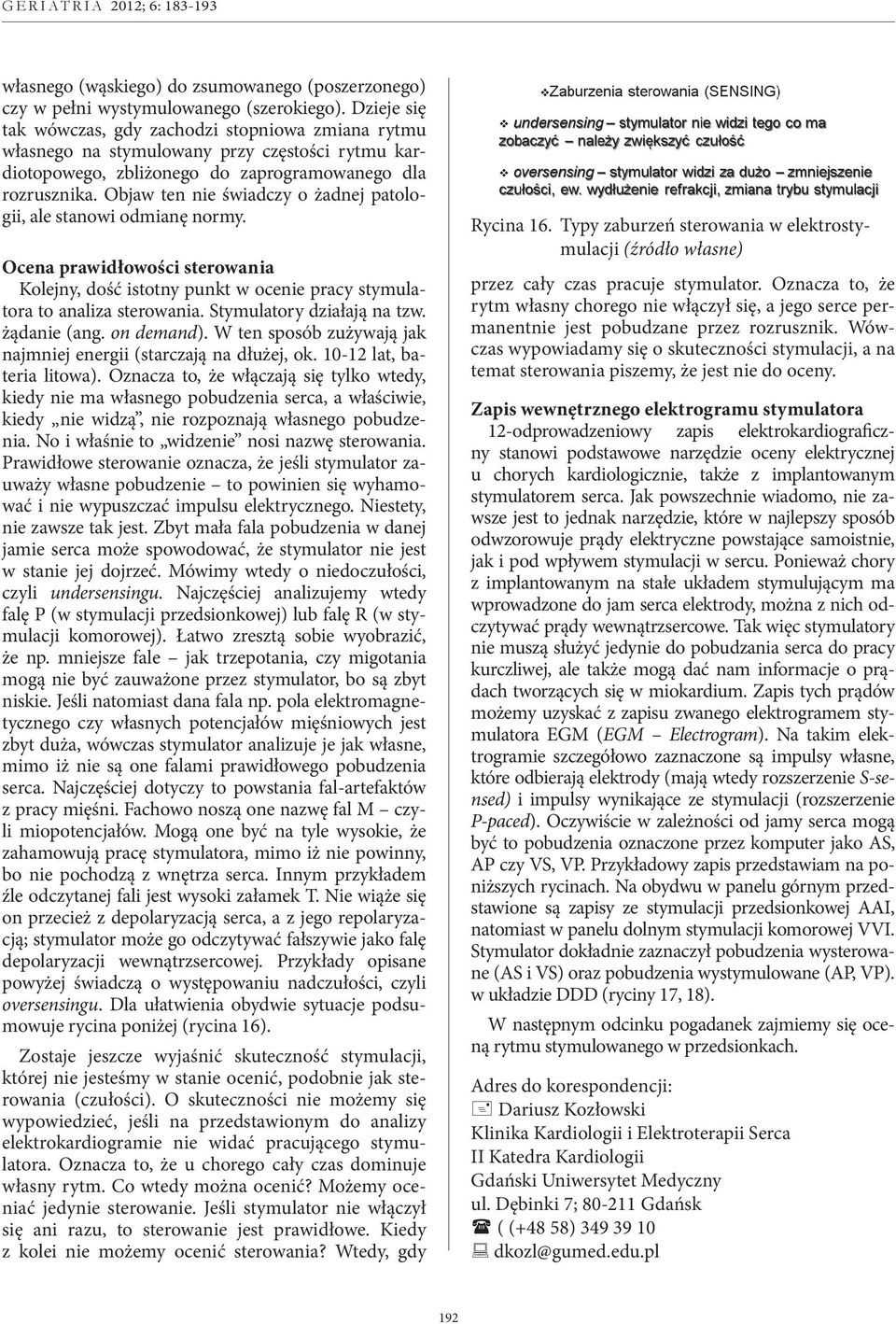 Objaw ten nie świadczy o żadnej patologii, ale stanowi odmianę normy. Ocena prawidłowości sterowania Kolejny, dość istotny punkt w ocenie pracy stymulatora to analiza sterowania.