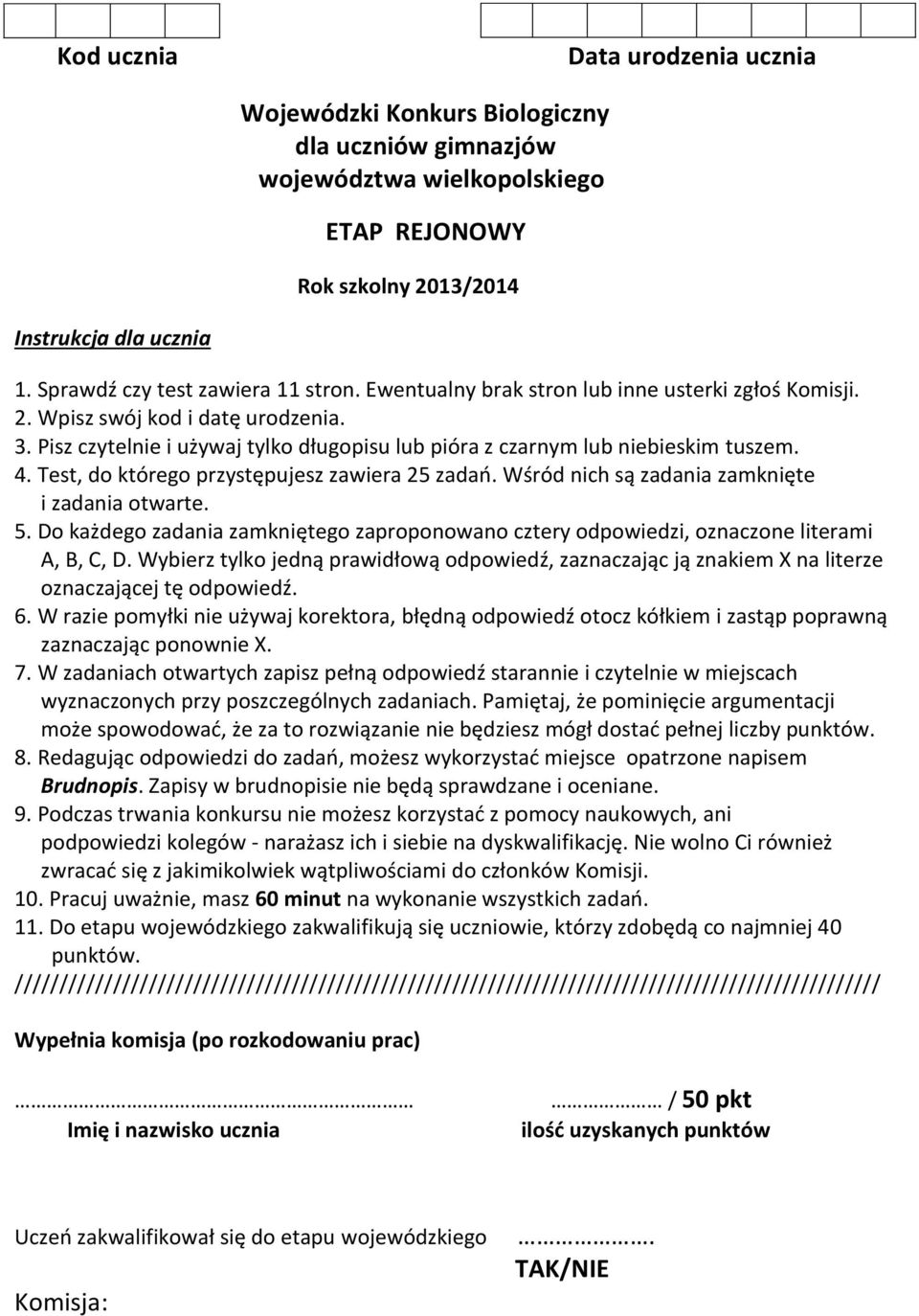 Pisz czytelnie i używaj tylko długopisu lub pióra z czarnym lub niebieskim tuszem. 4. Test, do którego przystępujesz zawiera 25 zadań. Wśród nich są zadania zamknięte i zadania otwarte. 5.