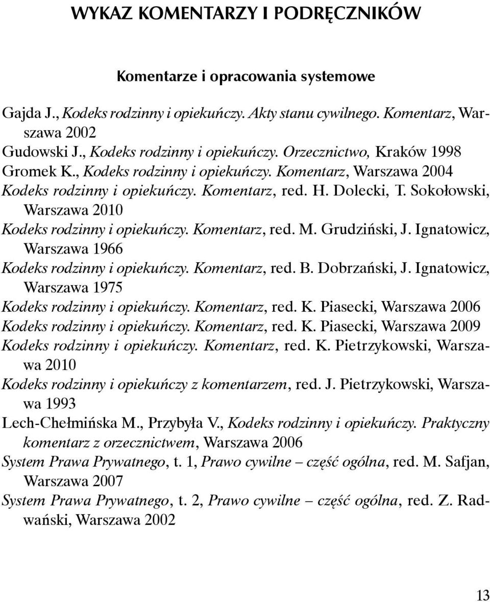 Sokołowski, Warszawa 2010 Kodeks rodzinny i opiekuńczy. Komentarz, red. M. Grudziński, J. Ignatowicz, Warszawa 1966 Kodeks rodzinny i opiekuńczy. Komentarz, red. B. Dobrzański, J.