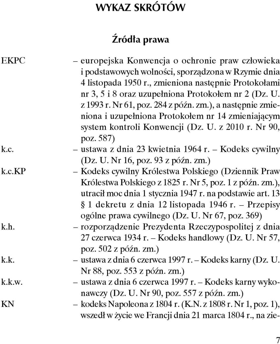 U. z 2010 r. Nr 90, poz. 587) k.c. ustawa z dnia 23 kwietnia 1964 r. Kodeks cywilny (Dz. U. Nr 16, poz. 93 z późn. zm.) k.c.kp Kodeks cywilny Królestwa Polskiego (Dziennik Praw Królestwa Polskiego z 1825 r.